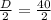 \frac{D}{2} = \frac{40}{2}