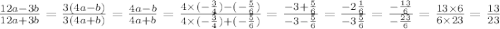 \frac{12a - 3b}{12a + 3b} = \frac{3(4a - b)}{3(4a + b)} = \frac{4a - b}{4a + b} = \frac{4 \times ( - \frac{3}{4}) - ( - \frac{5}{6}) }{4 \times ( - \frac{3}{4}) + ( - \frac{5}{6} ) } = \frac{ - 3 + \frac{5}{6} }{ - 3 - \frac{5}{6} } = \frac{ - 2 \frac{1}{6} }{ - 3 \frac{5}{6} } = \frac{ - \frac{13}{6} }{ - \frac{23}{6} } = \frac{13 \times 6}{6 \times 23} = \frac{13}{23}