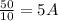 \frac{50}{10} = 5 A