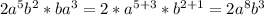 2a^5b^2*ba^3=2*a^{5+3} * b^{2+1} =2a^8b^3