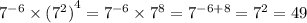 {7}^{ - 6} \times {( {7}^{2} )}^{4} = {7}^{ - 6} \times {7}^{8} = {7}^{ - 6 + 8} = {7}^{2} = 49 \\ \\