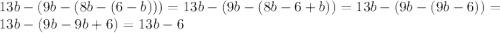 13b - (9b - (8b - (6 - b))) = 13b - (9b - (8b - 6 + b)) = 13b - (9b - (9b - 6 )) = 13b - (9b - 9b + 6 ) = 13b - 6