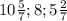 10 \frac{5}{7} ; 8; 5 \frac{2}{7}