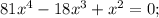 81x^4-18x^3+x^2=0; \\&#10;