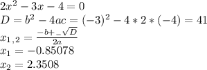 2x^2-3x-4=0 \\ D=b^2-4ac=(-3)^2-4*2*(-4)=41 \\ x_1_,_2= \frac{-b+_- \sqrt{D}}{2a} \\ x_1=-0.85078 \\ x_2=2.3508