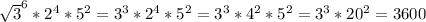 \sqrt{3} ^6*2^4*5^2=3^3*2^4*5^2=3^3*4^2*5^2=3^3*20^2=3600