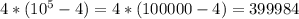 4*(10^5-4)=4*(100 000-4)=399 984