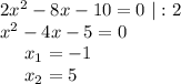 2x^2-8x-10=0~|:2\\ ~x^2-4x-5=0\\~~~~~ x_1=-1\\ ~~~~~x_2=5