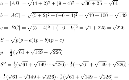 a=|AB|=\sqrt{(4+2)^2+(9-4)^2}=\sqrt{36+25}=\sqrt{61}\\\\b=|AC|=\sqrt{(5+2)^2+(-6-4)^2}=\sqrt{49+100}=\sqrt{149}\\\\c=|BC|=\sqrt{(5-4)^2+(-6-9)^2}=\sqrt{1+225}=\sqrt{226}\\\\S=\sqrt{p(p-a)(p-b)(p-c)}\\\\p=\frac{1}{2}(\sqrt{61}+\sqrt{149}+\sqrt{226})\\\\S^2=\frac{1}{2}(\sqrt{61}+\sqrt{149}+\sqrt{226})\cdot \frac{1}{2}(-\sqrt{61}+\sqrt{149}+\sqrt{226})\cdot \\\\\cdot \frac{1}{2}(\sqrt{61}-\sqrt{149}+\sqrt{226})\cdot \frac{1}{2}(\sqrt{61}+\sqrt{149}-\sqrt{226})=