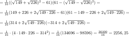 =\frac{1}{16}((\sqrt{149}+\sqrt{226})^2-61)(61-(\sqrt{149}-\sqrt{226})^2)=\\\\=\frac{1}{16}(149+226+2\sqrt{149\cdot 226}-61})(61-149-226+2\sqrt{149\cdot 226})=\\\\=\frac{1}{16}(314+2\sqrt{149\cdot 226})(-314+2\sqrt{149\cdot 226})=\\\\=\frac{1}{16}\cdot (4\cdot 149\cdot 226-314^2)=\frac{1}{16}(134696-98596)=\frac{36100}{16}=2256,25