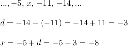 ...,-5,\, x,\, -11,\, -14,...\\\\d=-14-(-11)=-14+11=-3\\\\x=-5+d=-5-3=-8