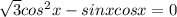 \sqrt{3} cos^2x-sinxcosx=0