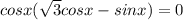 &#10;cosx( \sqrt{3}cosx-sinx)=0