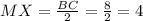 MX= \frac{BC}{2} =\frac{8}{2} =4