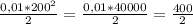 \frac{0,01 * 200^2}{2} = \frac{0,01 * 40000}{2} = \frac{400}{2}