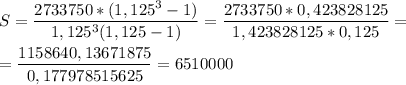 S=\dfrac{2733750*(1,125^3-1)}{1,125^3(1,125-1)}=\dfrac{2733750*0,423828125}{1,423828125*0,125}= \\ \\ =\dfrac{1158640,13671875}{0,177978515625}=6510000