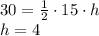 30=\frac{1}{2}\cdot 15 \cdot h \\ h=4