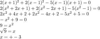 2(x+1)^{2}+2(x-1)^{2}-5(x-1)(x+1)=0 \\ 2(x^{2}+2x+1)}+2(x^{2}-2x+1)}-5(x^{2}-1)=0 \\ 2x^{2}+4x+2+2x^{2}-4x+2-5x^{2}+5=0 \\ -x^{2}+9=0 \\ 9=x^{2} \\ \sqrt{9}=x \\ x=+-3