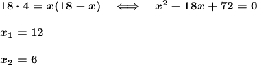 \boldsymbol{18\cdot 4=x(18-x)~~~\Longleftrightarrow~~~ x^2-18x+72=0}\\ \\ \boldsymbol{x_1=12}\\ \\ \boldsymbol{x_2=6}