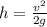 h= \frac{ v^{2} }{2g}