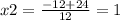 x2= \frac{-12+24}{12}=1