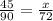 \frac{45}{90} = \frac{x}{72} &#10;
