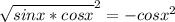 \sqrt{sinx*cosx } ^{2} = -cosx^{2}