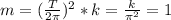 m = (\frac{T}{2 \pi })^{2} * k = \frac{k}{ \pi ^{2}} = 1