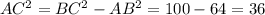 AC^{2} = BC^{2} - AB^{2} =100-64=36&#10;