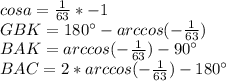 cosa=\frac{1}{63}*-1\\&#10; GBK=180а-arccos(-\frac{1}{63}) \\ &#10; BAK=arccos ( - \frac{1}{63})-90а \\&#10; BAC=2*arccos(-\frac{1}{63})-180а\\&#10;