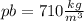 pb=710 \frac{kg}{m^{3} }