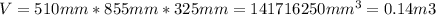 V=510mm*855mm*325mm=141716250mm^{3}=0.14m{3}