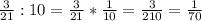 \frac{3}{21} : 10 = \frac{3}{21} * \frac{1}{10} = \frac{3}{210} = \frac{1}{70}