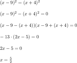 (x-9)^2=(x+4)^2\\\\(x-9)^2-(x+4)^2=0\\\\(x-9-(x+4))(x-9+(x+4)=0\\\\-13\cdot (2x-5)=0\\\\2x-5=0\\\\x=\frac{5}{2}