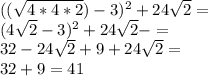 ((\sqrt{4*4*2} )-3)^{2} +24\sqrt{2} = \\(4\sqrt{2} -3)^{2} +24\sqrt{2} -=\\32-24\sqrt{2} +9+24\sqrt{2} =\\ 32+9=41