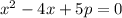 x^2-4x+5p=0