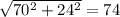 \sqrt{ 70^{2}+ 24^{2} } =74