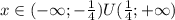 x\in(-\infty;-\frac{1}4)U(\frac{1}4;+\infty)