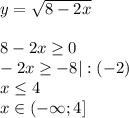 y= \sqrt{8-2x}\\\\8-2x \geq 0\\-2x \geq -8|:(-2)\\x \leq 4\\x\in(-\infty;4]