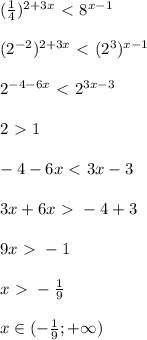 ( \frac{1}{4})^{2+3x}\ \textless \ 8^{x-1}\\\\(2^{-2})^{2+3x}\ \textless \ (2^3)^{x-1}\\\\2^{-4-6x}\ \textless \ 2^{3x-3}\\\\2\ \textgreater \ 1\\\\-4-6x\ \textless \ 3x-3\\\\3x+6x\ \textgreater \ -4+3\\\\9x\ \textgreater \ -1\\\\x\ \textgreater \ - \frac{1}{9}\\\\x\in (- \frac{1}{9};+\infty)