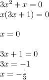 3x^2+x=0 \\ x(3x+1)=0 \\ \\ x=0 \\ \\ 3x+1=0 \\ 3x=-1 \\ x=- \frac{1}{3}