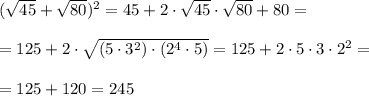 (\sqrt{45}+\sqrt{80})^2=45+2\cdot \sqrt{45}\cdot \sqrt{80}+80=\\\\=125+2\cdot \sqrt{(5\cdot 3^2)\cdot (2^4\cdot 5)}=125+2\cdot 5\cdot 3\cdot 2^2=\\\\=125+120=245