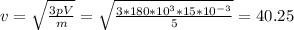 v= \sqrt{ \frac{3pV}{m}} = \sqrt{ \frac{3*180* 10^{3}*15* 10^{-3} }{5}} =40.25