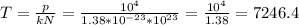 T= \frac{p}{kN} = \frac{ 10^{4}}{1.38* 10^{-23}* 10^{23} } } = \frac{ 10^{4}}{1.38} =7246.4