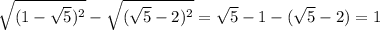 \sqrt{(1- \sqrt{5}) ^{2} }- \sqrt{( \sqrt{5}-2) ^{2} } = \sqrt{5}-1-( \sqrt{5}-2)=1