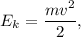 E_k = \dfrac{m v^2}{2},