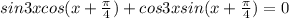 sin3xcos(x+ \frac{ \pi }{4} )+cos3xsin(x+\frac{ \pi }{4} )=0