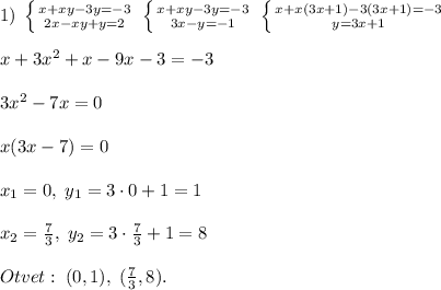 1)\; \left \{ {{x+xy-3y=-3} \atop {2x-xy+y=2}} \right. \; \left \{ {{x+xy-3y=-3} \atop {3x-y=-1}} \right. \; \left \{ {{x+x(3x+1)-3(3x+1)=-3} \atop {y=3x+1}} \right.\\\\x+3x^2+x-9x-3=-3\\\\3x^2-7x =0\\\\x(3x-7)=0\\\\x_1=0,\; y_1=3\cdot 0+1=1\\\\x_2=\frac{7}{3},\; y_2=3\cdot \frac{7}{3}+1=8\\\\Otvet:\; (0,1),\; (\frac{7}{3},8).