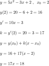 y=5x^2-3x+2\; ,\; \; x_0=2\\\\y(2)=20-6+2=16\\\\y'=10x-3\\\\k=y'(2)=20-3=17\\\\y=y(x_0)+k(x-x_0)\\\\y=16+17(x-2)\\\\y=17x-18