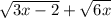 \sqrt{3x-2} + \sqrt{6x}